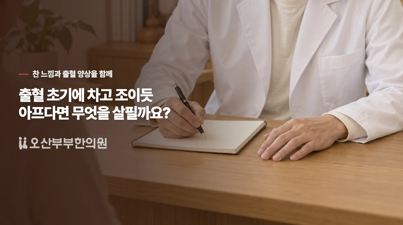 출혈 초기에 차고 조이듯 아프다면 무엇을 살필까요?