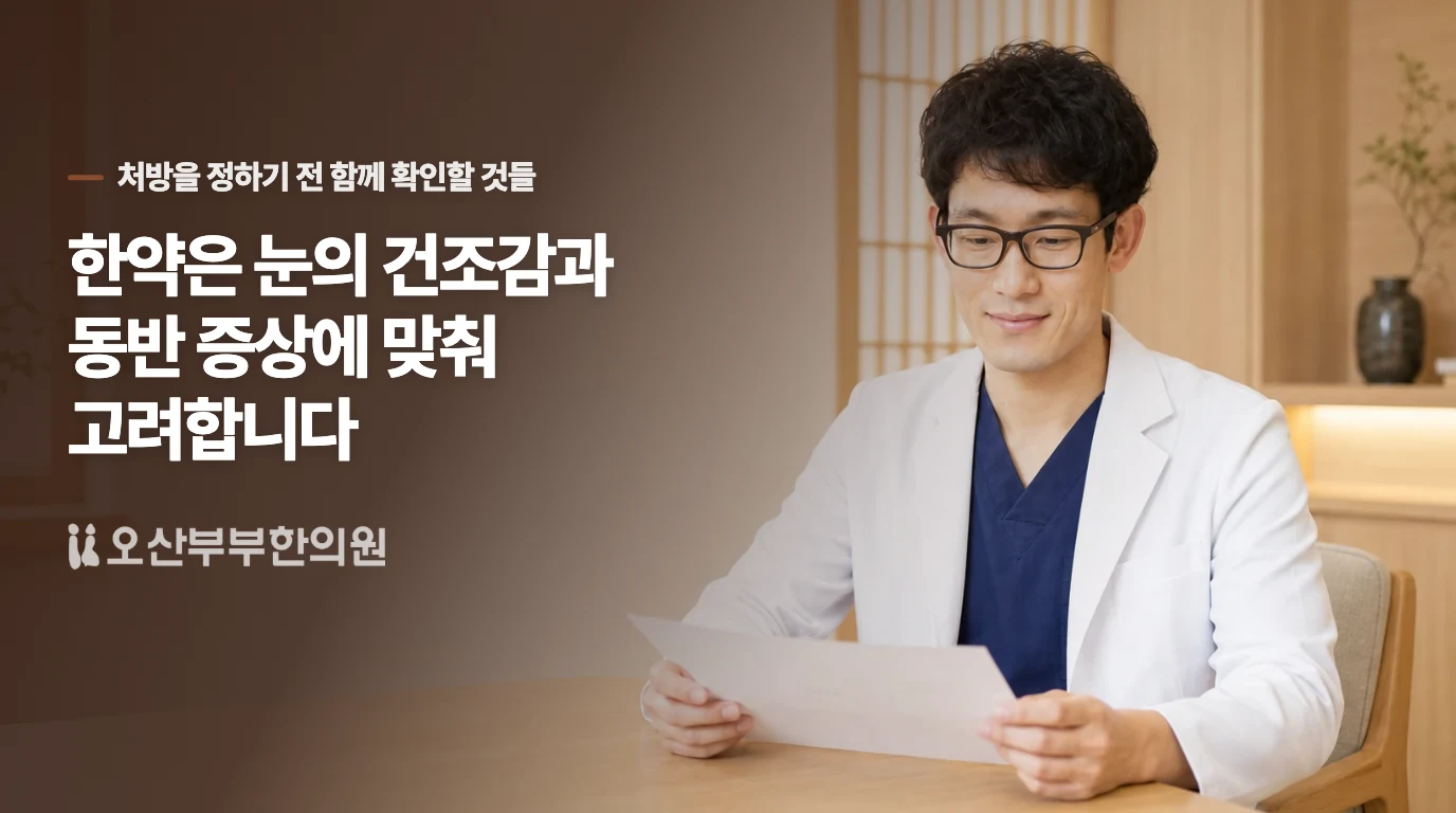 한약은 눈의 건조감과 동반 증상에 맞춰 고려합니다