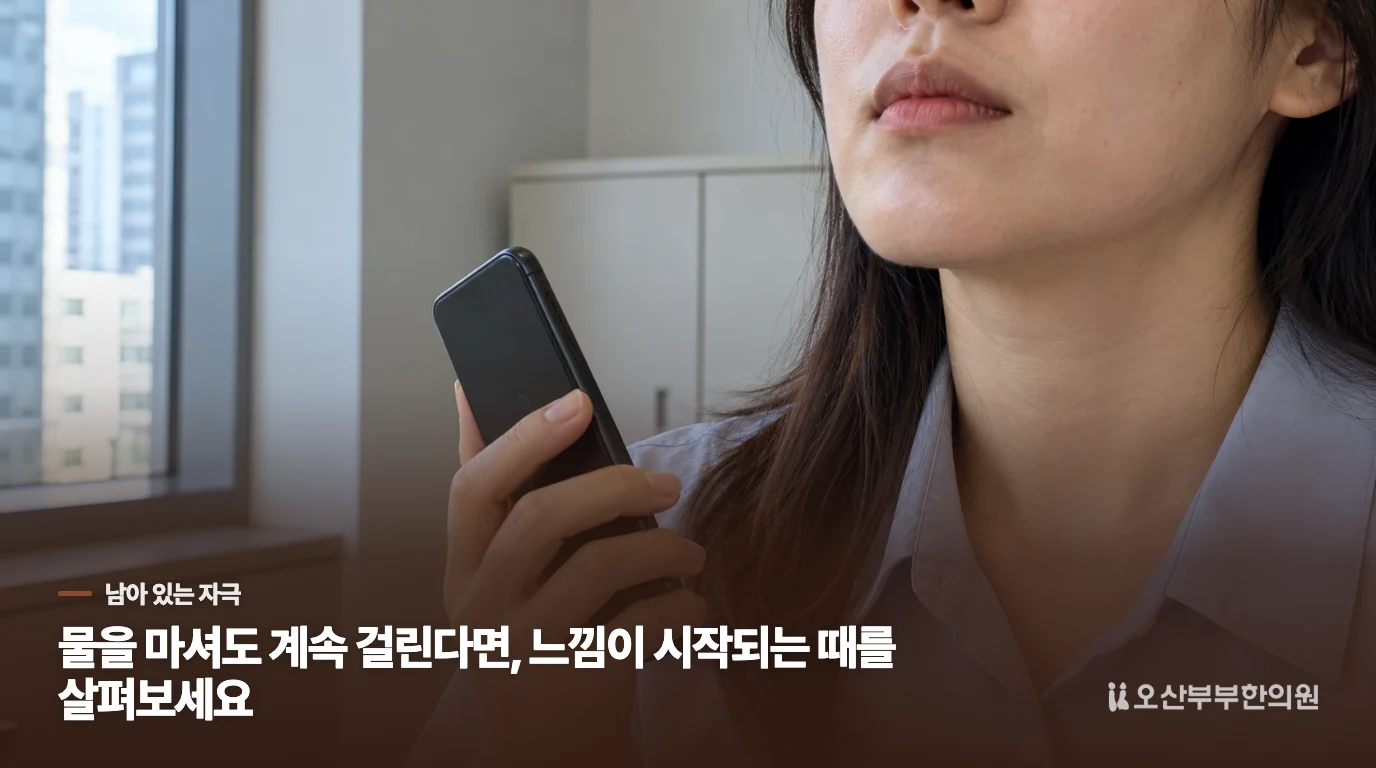 물을 마셔도 계속 걸린다면, 느낌이 시작되는 때를 살펴보세요